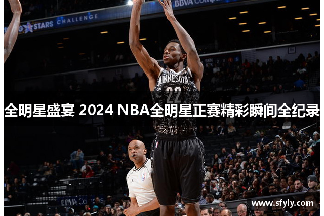 全明星盛宴 2024 NBA全明星正赛精彩瞬间全纪录