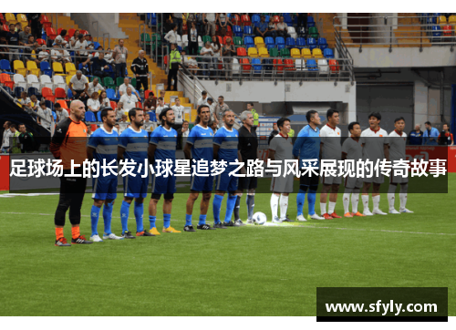 足球场上的长发小球星追梦之路与风采展现的传奇故事