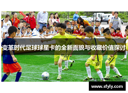 变革时代足球球星卡的全新面貌与收藏价值探讨
