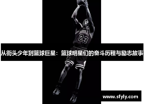 从街头少年到篮球巨星：篮球明星们的奋斗历程与励志故事